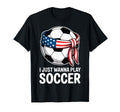 I Just Wanna Play Soccer Player Fan T-Shirt - Unique Graphic for Adults - T-Shirt, Sweatshirt, Hoodie