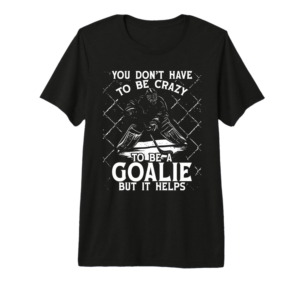 You Dont Have To Be Crazy To Be Goalie T-Shirt - Minimalist Print Unisex - T-Shirt, Sweatshirt, Hoodie