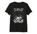 You Dont Have To Be Crazy To Be Goalie T-Shirt - Minimalist Print Unisex - T-Shirt, Sweatshirt, Hoodie