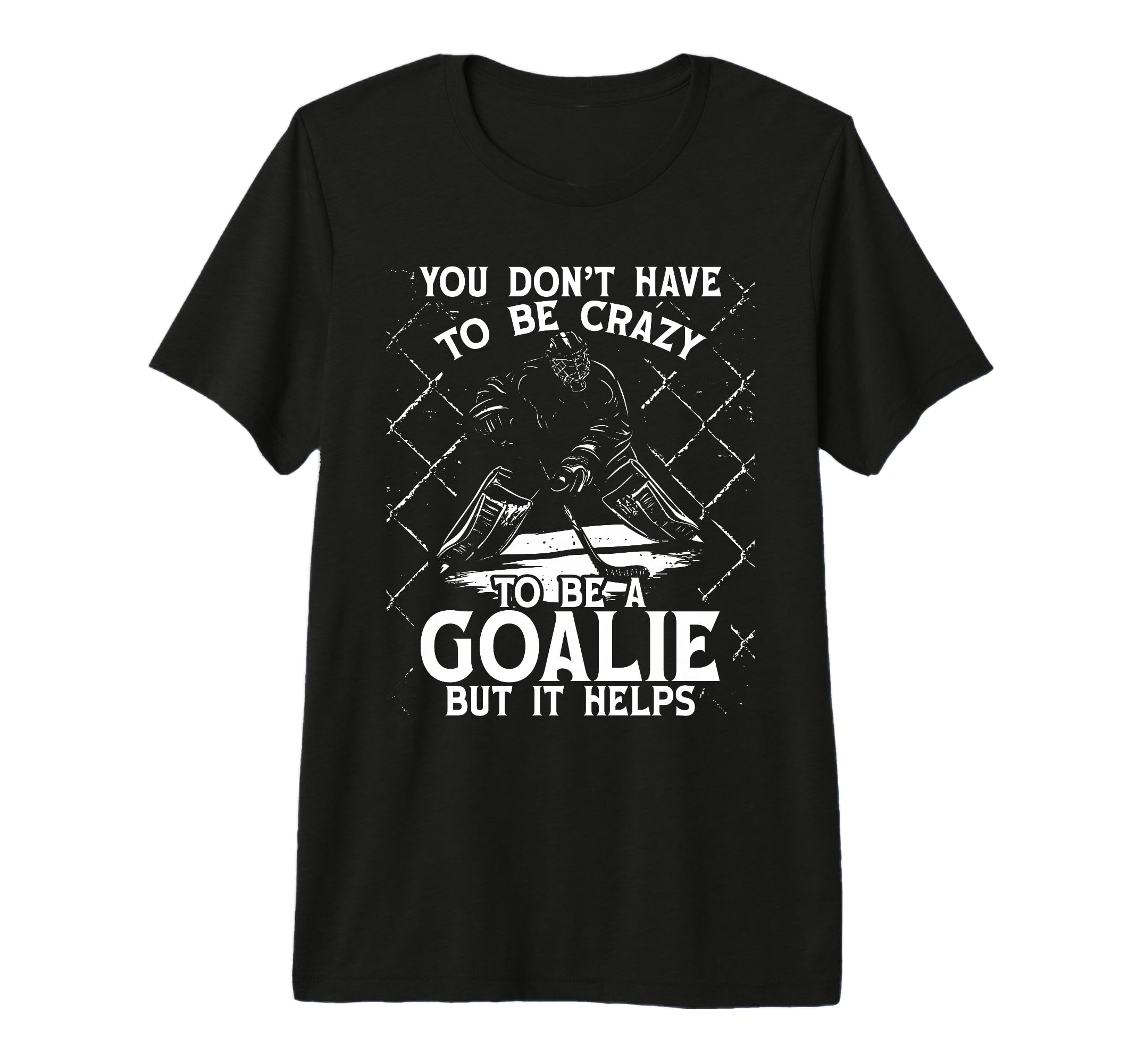 You Dont Have To Be Crazy To Be Goalie T-Shirt - Minimalist Print Unisex - T-Shirt, Sweatshirt, Hoodie