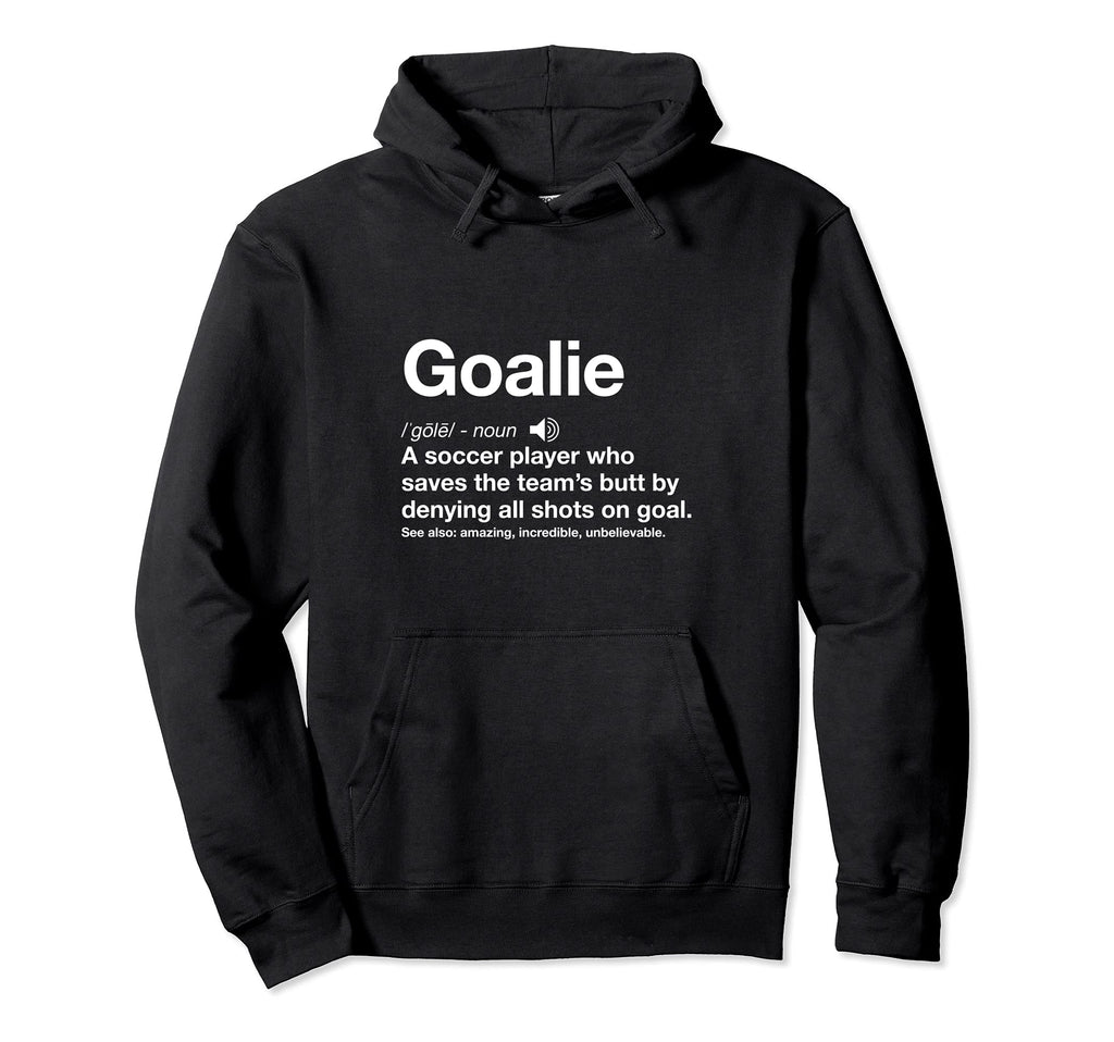 Soccer Goalie Definition Funny Goal Hoodie - Casual Everyday Wear Unisex - T-Shirt, Sweatshirt, Hoodie