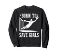 Born To Save Goals Soccer Goalie Sweatshirt - Minimalist Print for Adults - T-Shirt, Sweatshirt, Hoodie