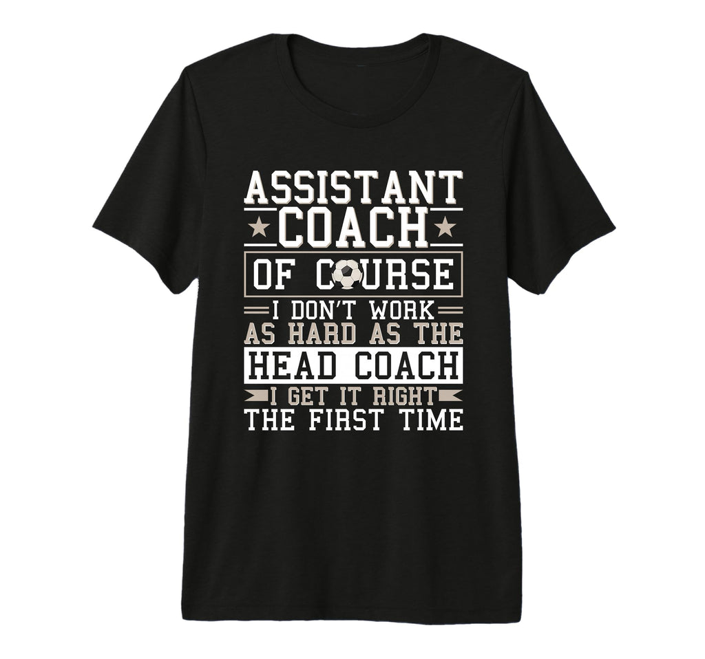 Soccer Assistant Coach Gets It Right T-Shirt - Trendy Graphic Men Women - T-Shirt, Sweatshirt, Hoodie