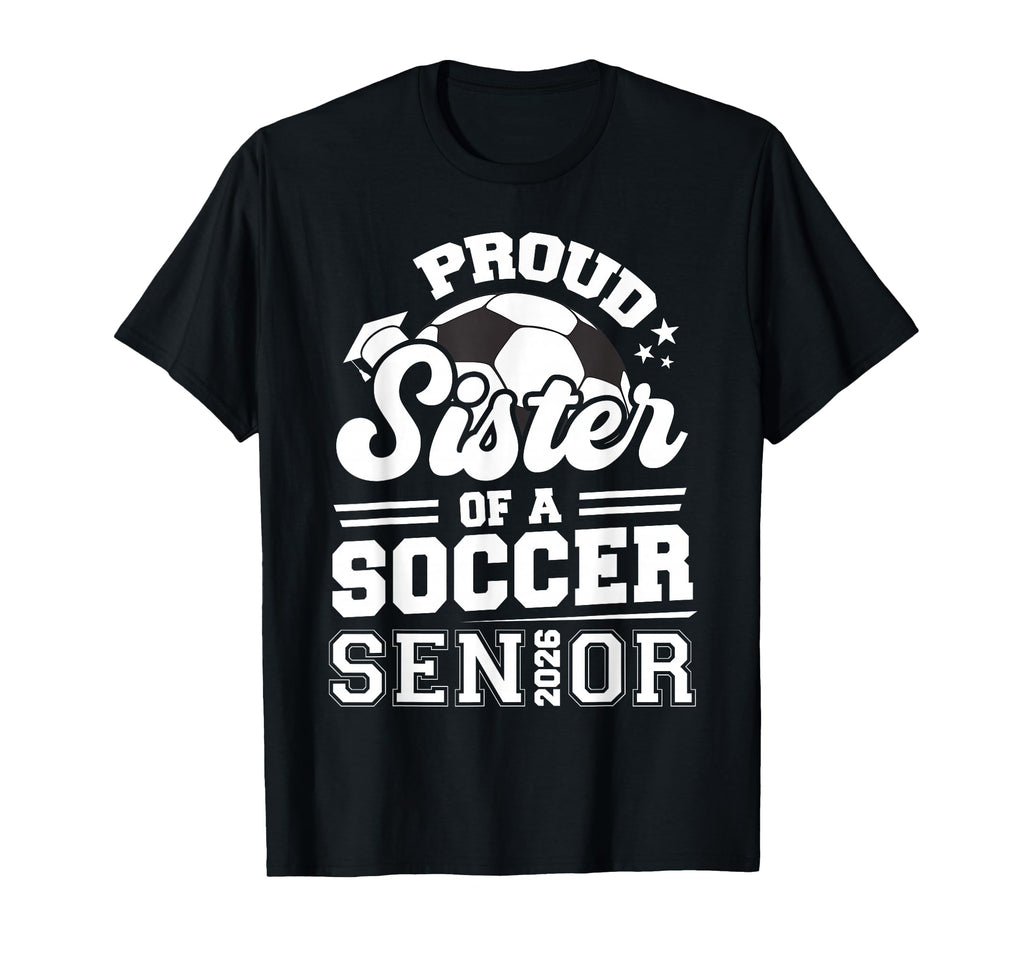 Proud Sister Soccer Senior 2026 Graduation T-Shirt - Trendy Graphic Unisex - T-Shirt, Sweatshirt, Hoodie