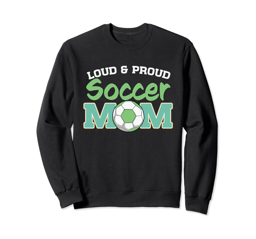 Loud And Proud Soccer Mom Sweatshirt - Trendy Graphic for Adults - T-Shirt, Sweatshirt, Hoodie
