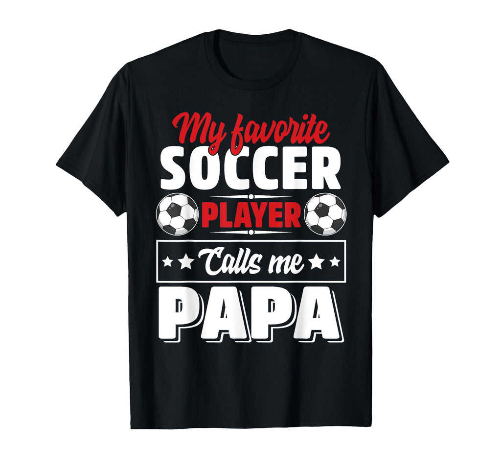 My Favorite Soccer Player Calls Me Papa T-Shirt - Unique Graphic Men Women - T-Shirt, Sweatshirt, Hoodie