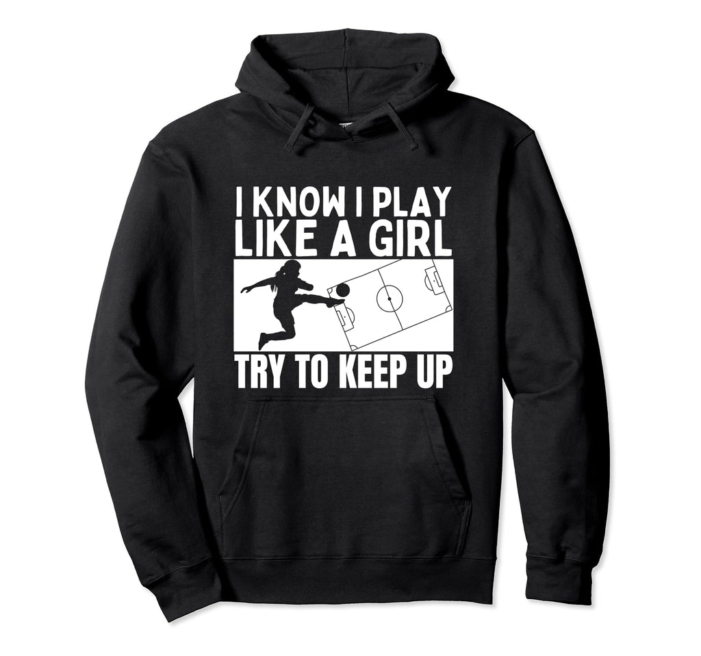 Soccer Player I Play Like Funny Soccer Hoodie - Streetwear Style for Adults - T-Shirt, Sweatshirt, Hoodie