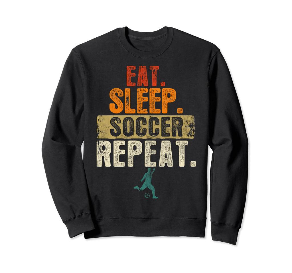 Eat Sleep Soccer Repeat Funny Soccer Sweatshirt - Novelty Apparel Unisex - T-Shirt, Sweatshirt, Hoodie