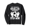 Proud Soccer Goalie Step Mom Sweatshirt - Casual Everyday Wear Unisex - T-Shirt, Sweatshirt, Hoodie