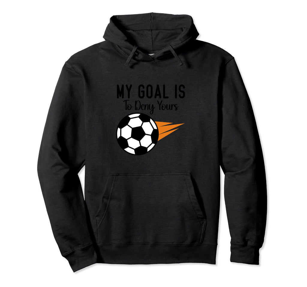 My Goal Is To Deny Yours Soccer Hoodie - Casual Everyday Wear for Adults - T-Shirt, Sweatshirt, Hoodie