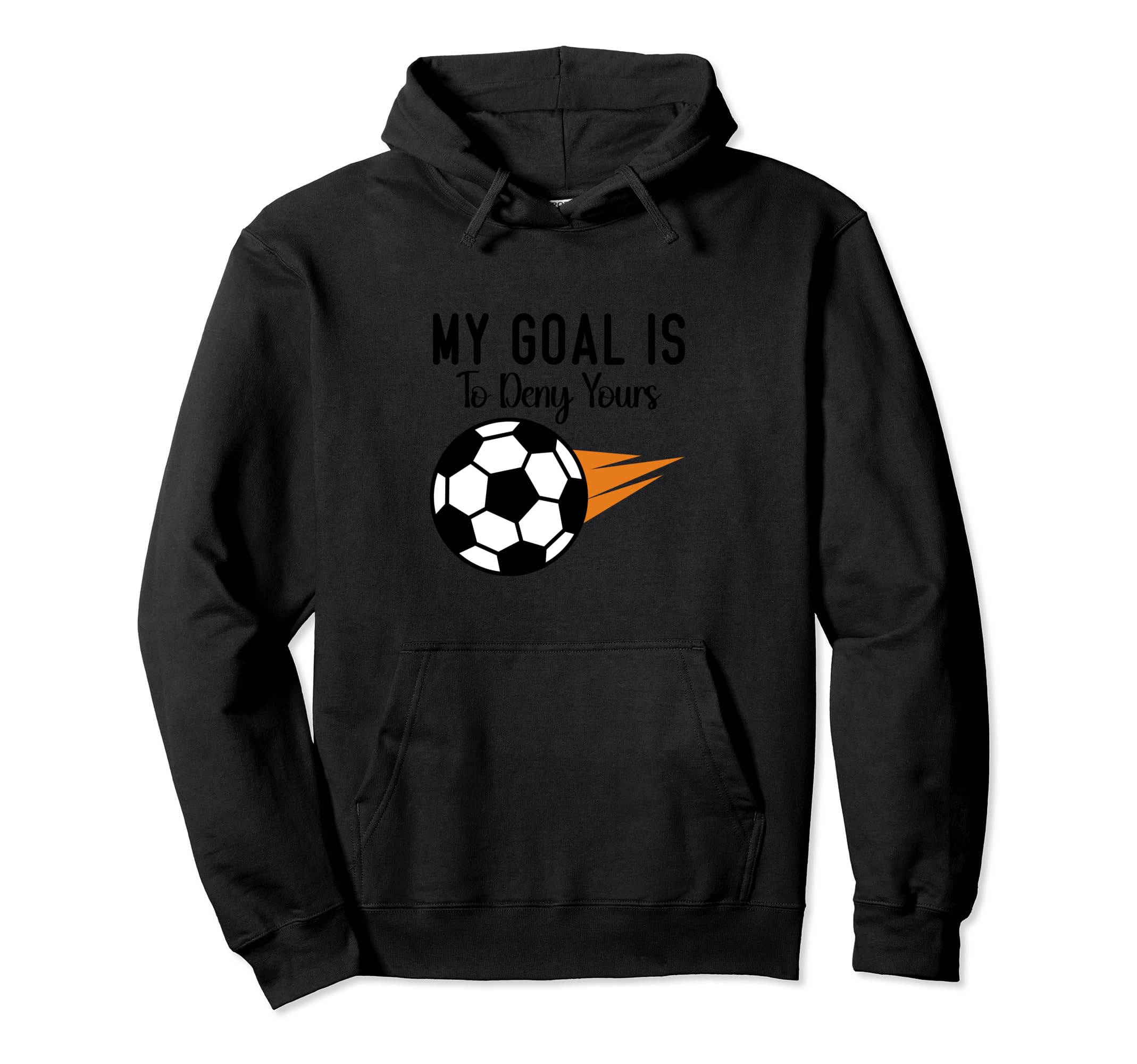 My Goal Is To Deny Yours Soccer Hoodie - Casual Everyday Wear for Adults - T-Shirt, Sweatshirt, Hoodie