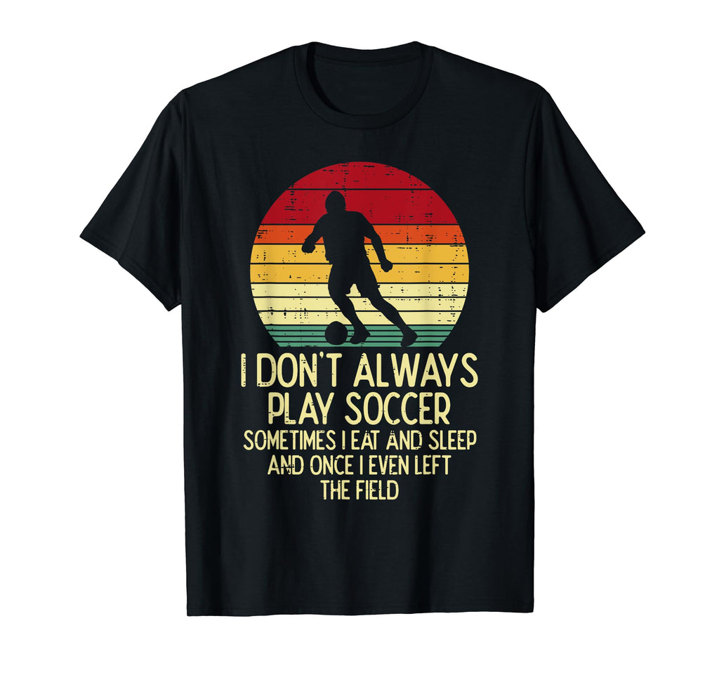 I Dont Always Play Soccer Sunset T-Shirt - Trendy Graphic for Adults - T-Shirt, Sweatshirt, Hoodie