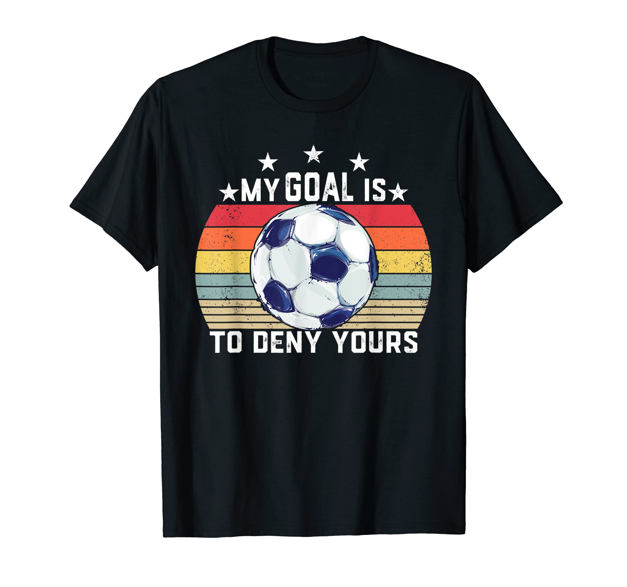My Goal Is To Deny Yours Soccer Player T-Shirt - Trendy Graphic for Adults - T-Shirt, Sweatshirt, Hoodie