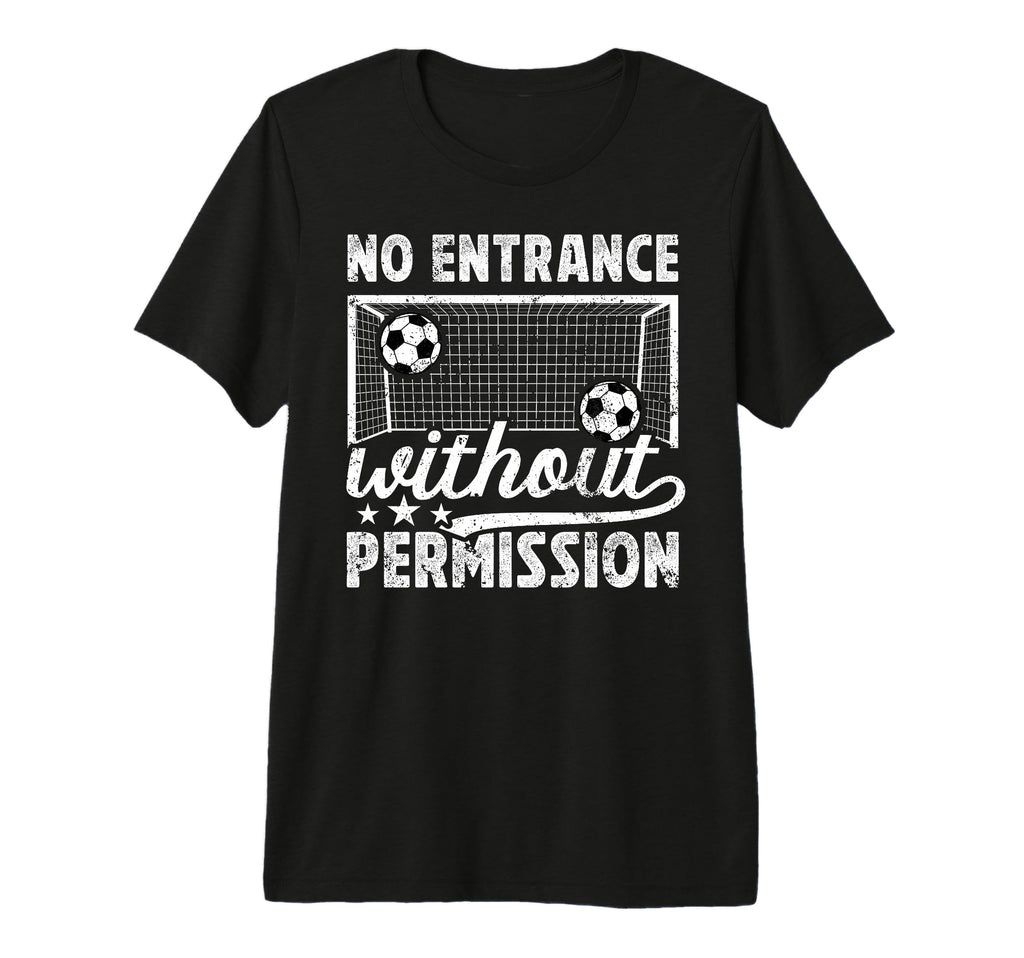 No Entrance Soccer Goalkeeper Soccer T-Shirt - Unique Graphic for Adults - T-Shirt, Sweatshirt, Hoodie
