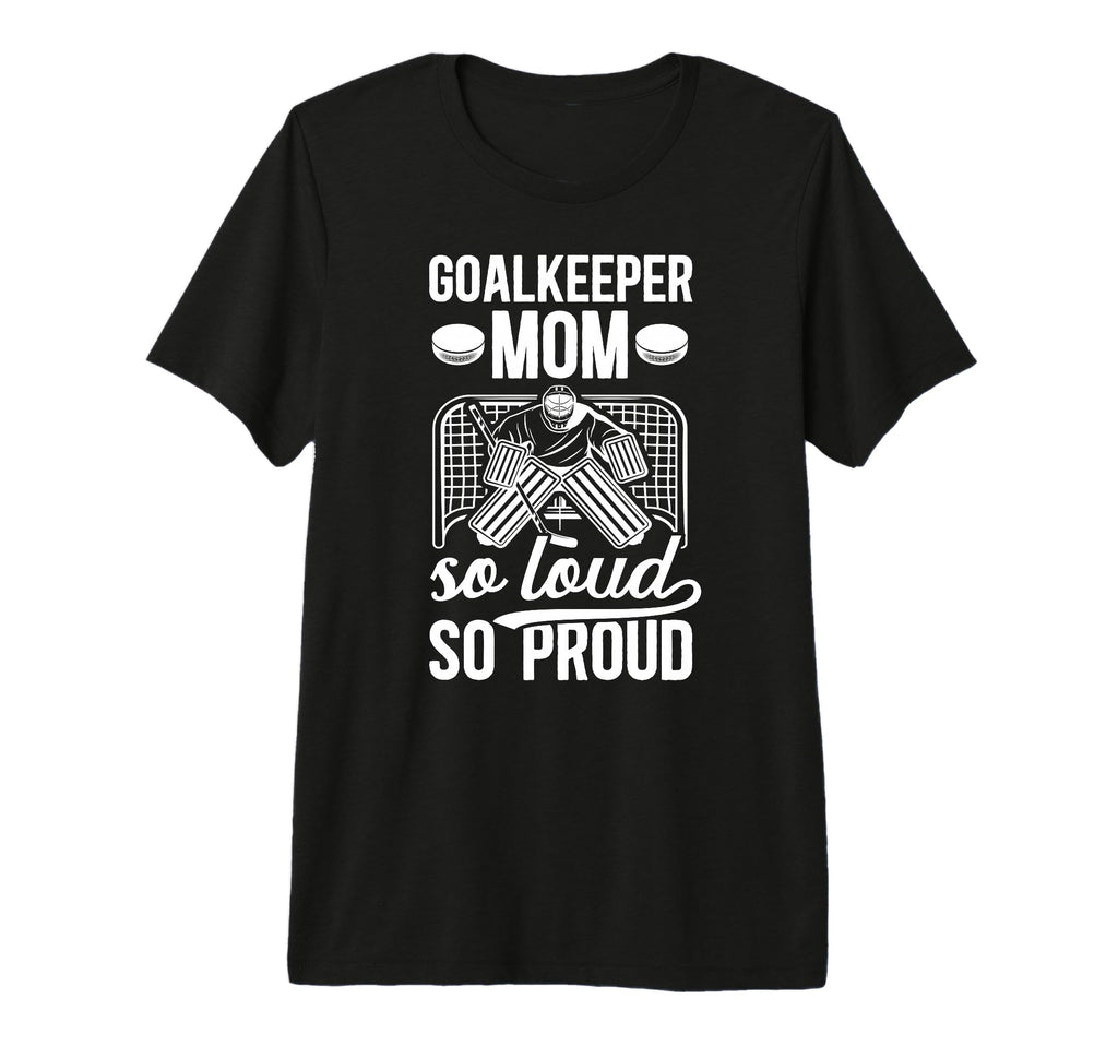 Hockey Goalkeeper Mom So Loud Mom T-Shirt - Novelty Apparel for Adults - T-Shirt, Sweatshirt, Hoodie
