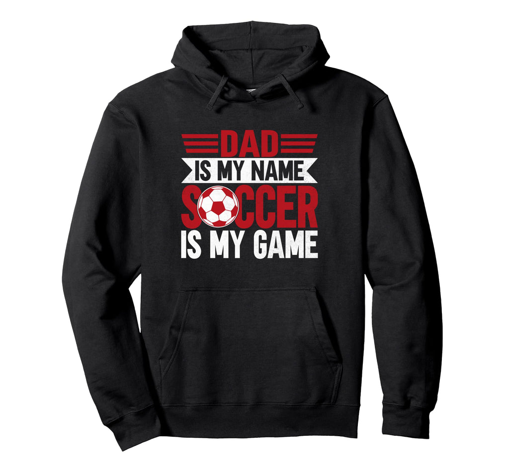 Dad Is My Name Soccer Is My Game Hoodie - Custom Art Print for Adults - T-Shirt, Sweatshirt, Hoodie