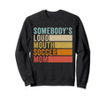 Somebodys Loudmouth Soccer Mom Sweatshirt - Fun Novelty Design for Adults - T-Shirt, Sweatshirt, Hoodie
