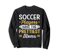 Soccer Players Have Prettiest Sweatshirt - Casual Everyday Wear Men Women - T-Shirt, Sweatshirt, Hoodie