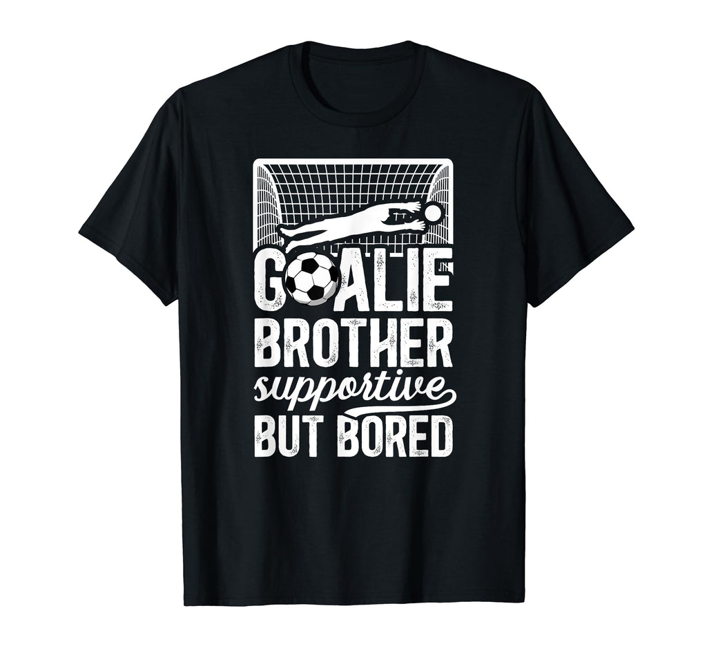 Soccer Goalie Brother Supportive T-Shirt - Casual Everyday Wear Unisex - T-Shirt, Sweatshirt, Hoodie