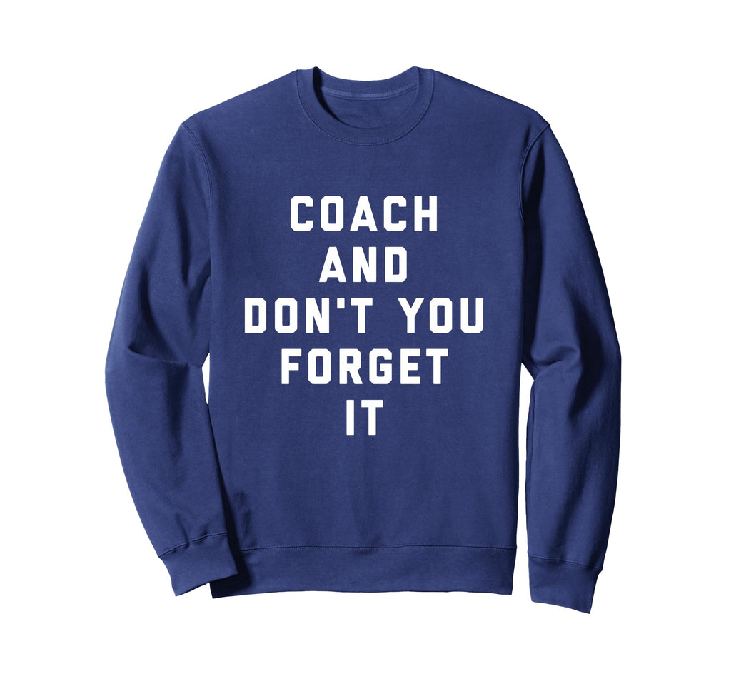 Coach And Dont You Forget It Sweatshirt - Streetwear Style for Adults - T-Shirt, Sweatshirt, Hoodie