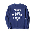 Coach And Dont You Forget It Sweatshirt - Streetwear Style for Adults - T-Shirt, Sweatshirt, Hoodie