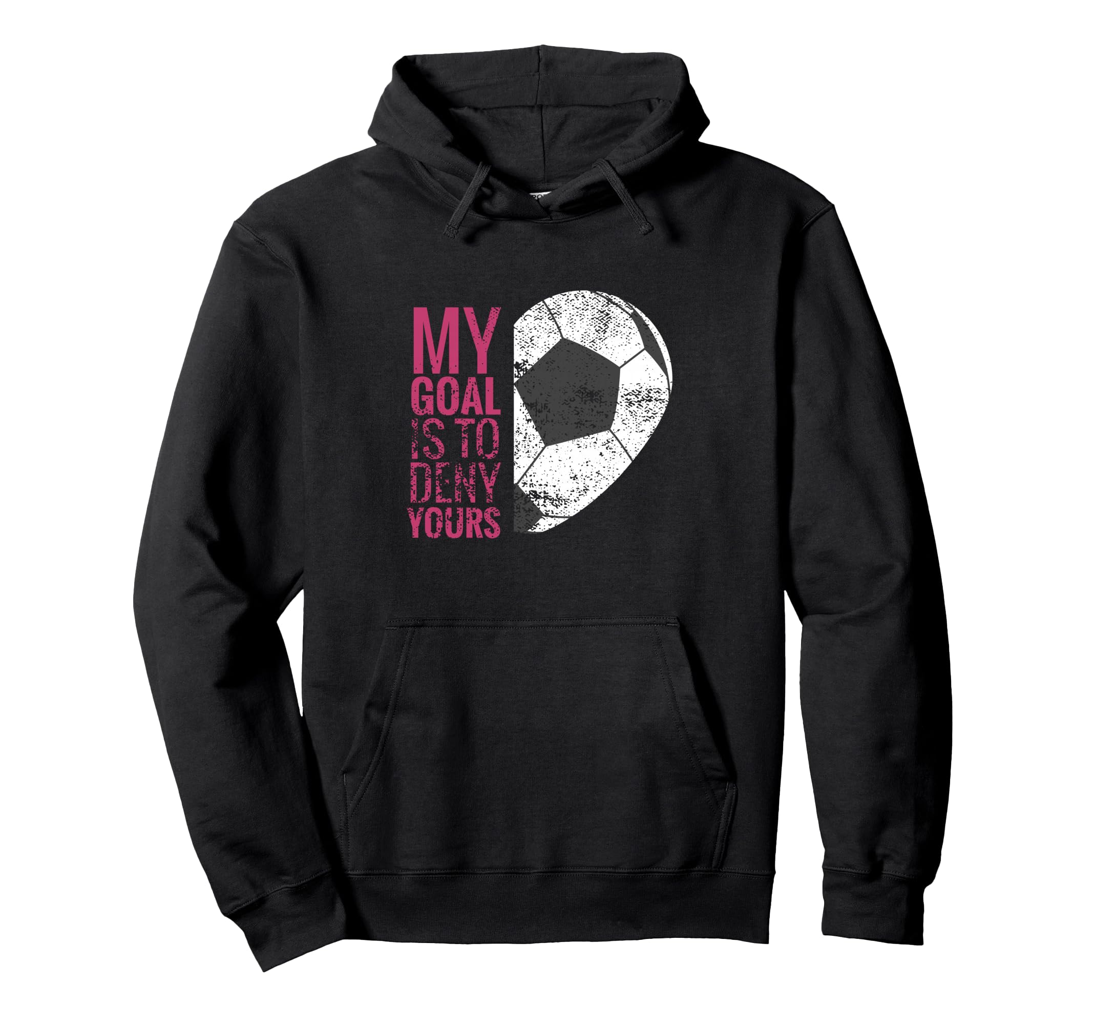 Goalkeeper Soccer Goalie I My Goal Hoodie - Fun Novelty Design Men Women - T-Shirt, Sweatshirt, Hoodie