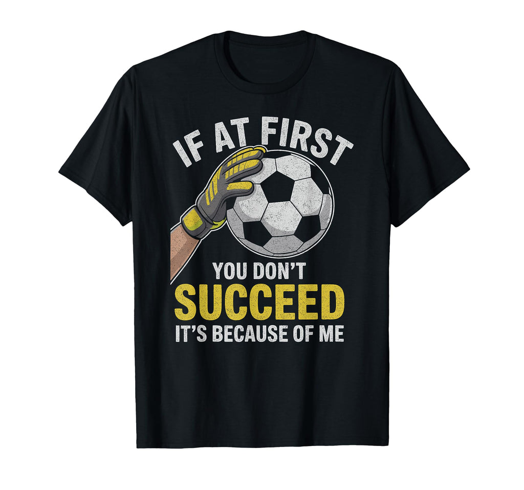 Funny Soccer Goalkeeper If You Dont Succeed T-Shirt - Graphic Print Unisex - T-Shirt, Sweatshirt, Hoodie