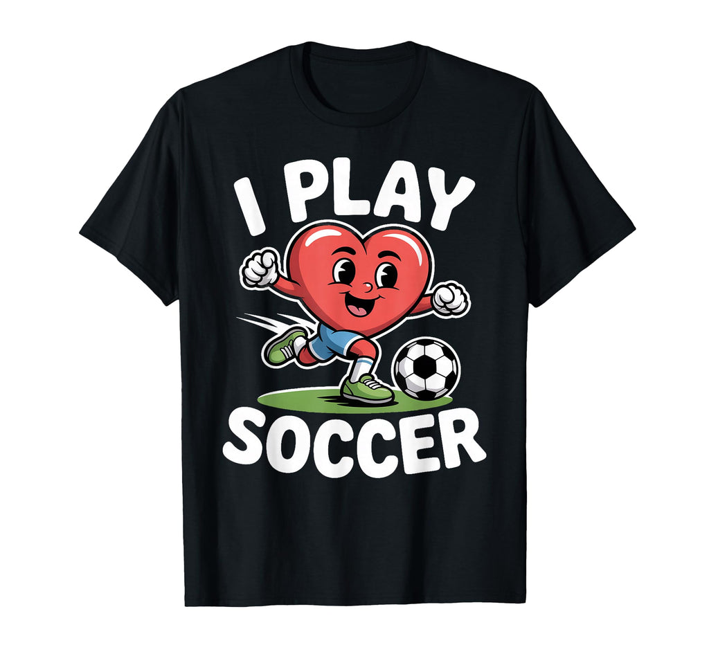 I Play Soccer Heart Soccer T-Shirt - Casual Everyday Wear Unisex - T-Shirt, Sweatshirt, Hoodie