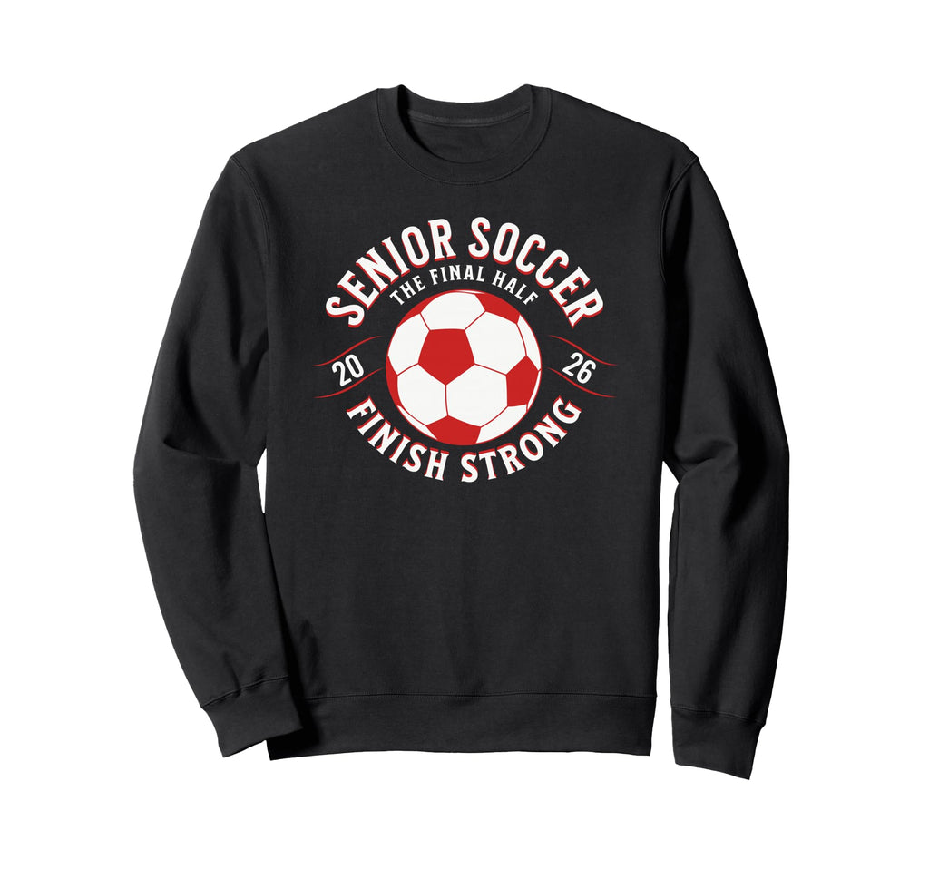 Soccer Senior Final Half 2026 Sweatshirt - Casual Everyday Wear Men Women - T-Shirt, Sweatshirt, Hoodie