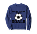 What Is Life Without Goals Sweatshirt - Graphic Print Men Women - T-Shirt, Sweatshirt, Hoodie