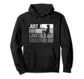 Sport Funny Just Who Loves Soccer Hoodie - Trendy Graphic Unisex - T-Shirt, Sweatshirt, Hoodie
