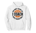 You Dont Scare Me I Coach Basketball Funny Hoodie - Unique Graphic Unisex - T-Shirt, Sweatshirt, Hoodie