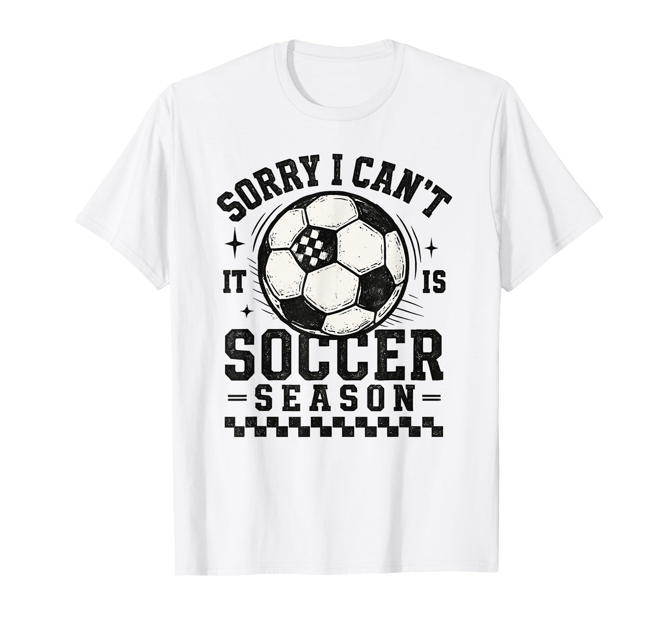Sorry I Cant It Is Soccer Season T-Shirt - Casual Everyday Wear for Adults - T-Shirt, Sweatshirt, Hoodie