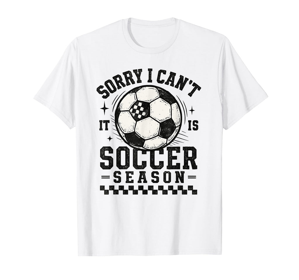 Sorry I Cant It Is Soccer Season T-Shirt - Fun Novelty Design Men Women - T-Shirt, Sweatshirt, Hoodie