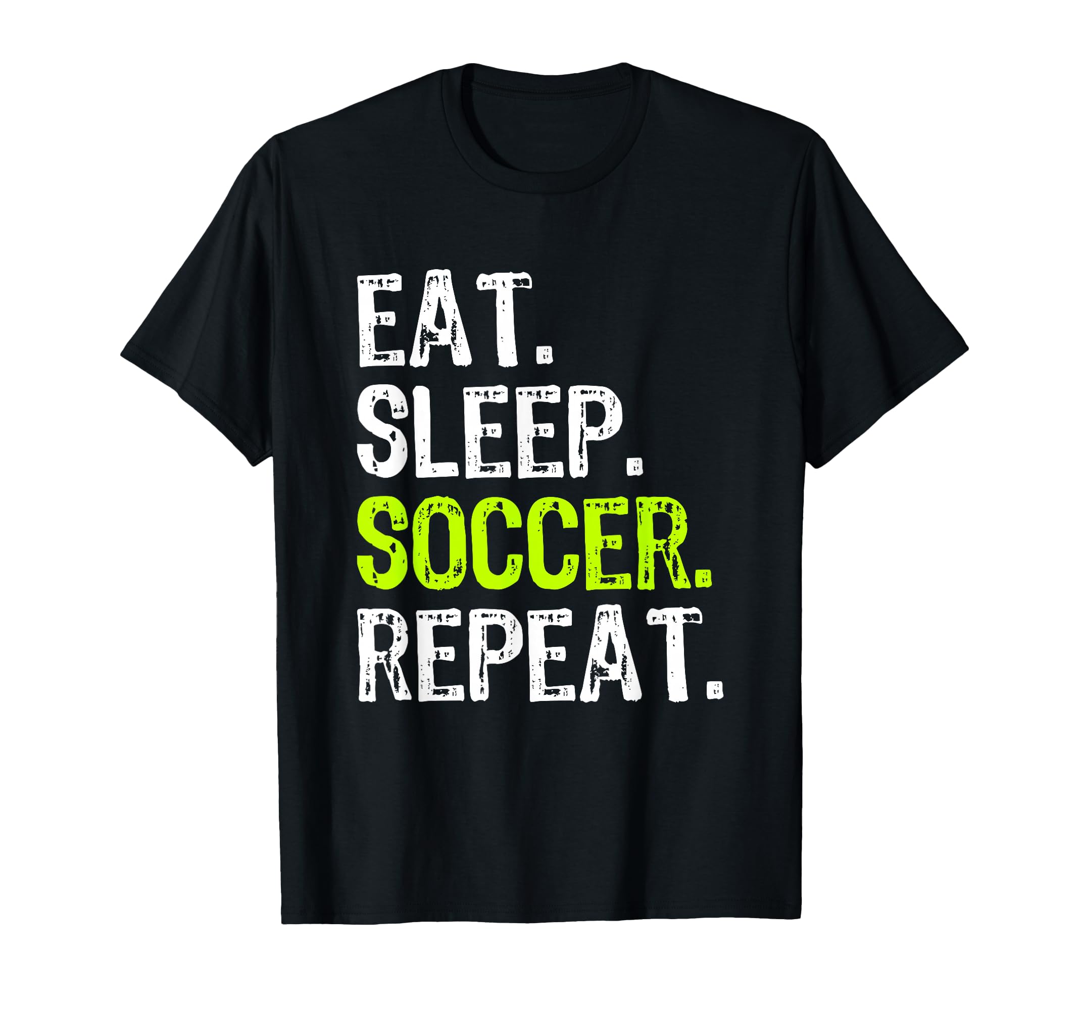 Eat Sleep Soccer Repeat Fan Player T-Shirt - Casual Everyday Wear Unisex - T-Shirt, Sweatshirt, Hoodie