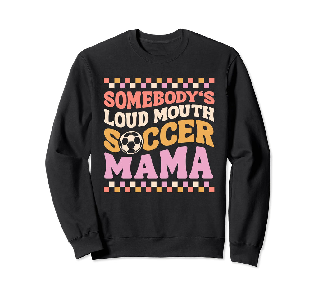 Somebodys Loudmouth Soccer Mama Mom Sweatshirt - Custom Art Print Unisex - T-Shirt, Sweatshirt, Hoodie