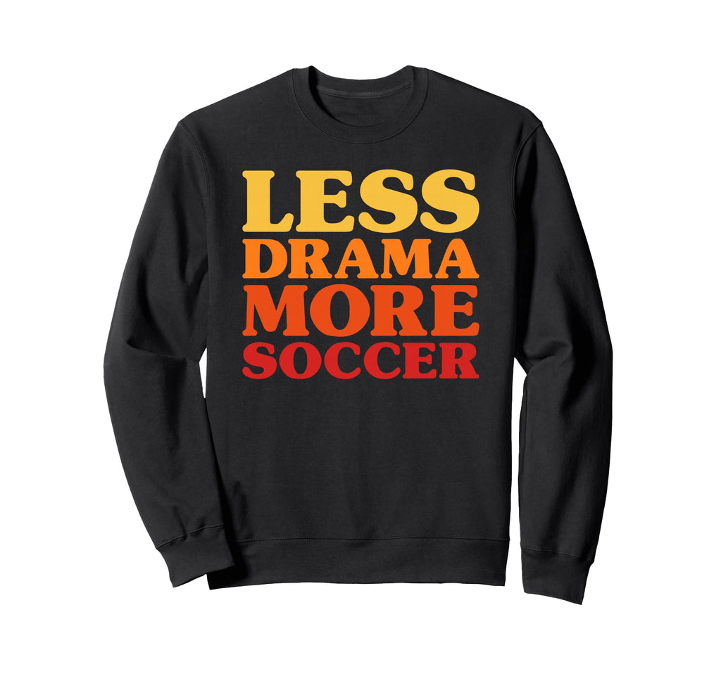 Funny Less Drama More Soccer Sweatshirt - Fun Novelty Design for Adults - T-Shirt, Sweatshirt, Hoodie