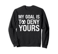 My Goal Is To Deny Yours Funny Soccer Sweatshirt - Graphic Print Men Women - T-Shirt, Sweatshirt, Hoodie