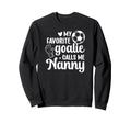 Proud Soccer Goalie Nanny Soccer Sweatshirt - Fun Novelty Design Unisex - T-Shirt, Sweatshirt, Hoodie