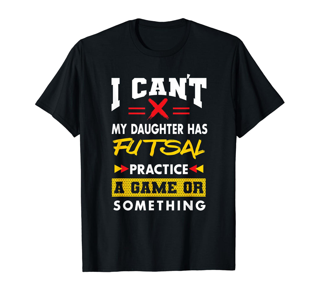 Daughter Has Futsal Practice T-Shirt - Casual Everyday Wear for Adults - T-Shirt, Sweatshirt, Hoodie