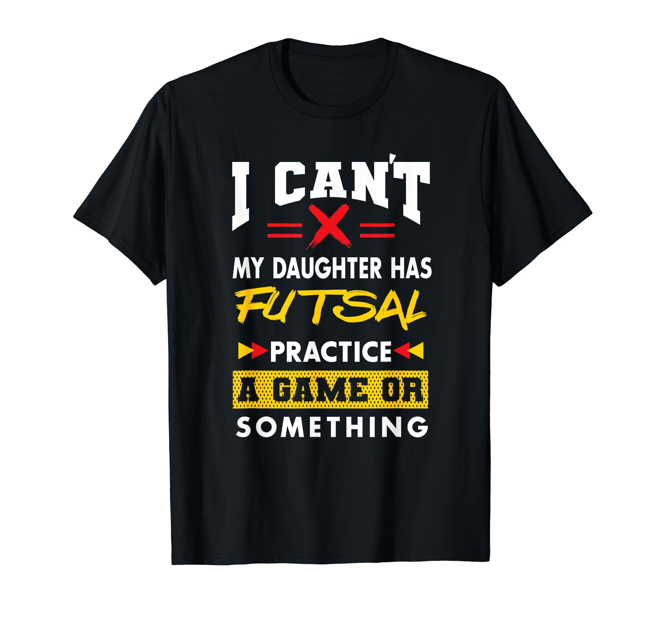 Daughter Has Futsal Practice T-Shirt - Casual Everyday Wear for Adults - T-Shirt, Sweatshirt, Hoodie