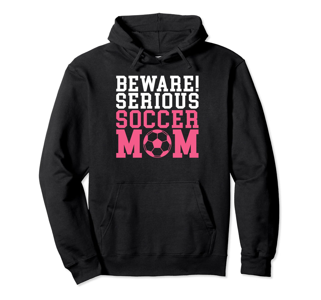 Beware Serious Soccer Mom Hoodie - Unique Graphic Unisex - T-Shirt, Sweatshirt, Hoodie