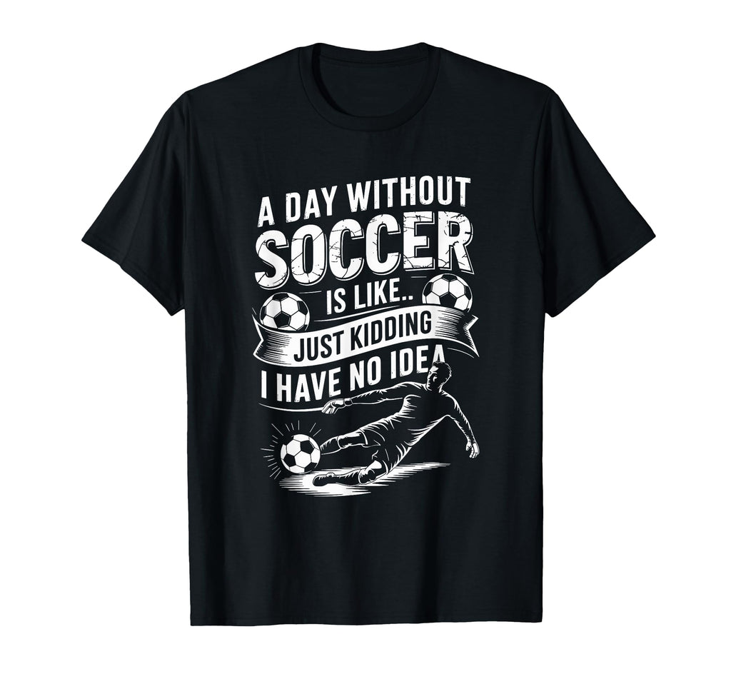 Coach Goal Keeper Day Without Soccer Is T-Shirt - Graphic Print Men Women - T-Shirt, Sweatshirt, Hoodie