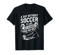 Coach Goal Keeper Day Without Soccer Is T-Shirt - Graphic Print Men Women - T-Shirt, Sweatshirt, Hoodie
