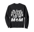 My Favorite Soccer Player Calls Me Sweatshirt - Custom Art Print Unisex - T-Shirt, Sweatshirt, Hoodie