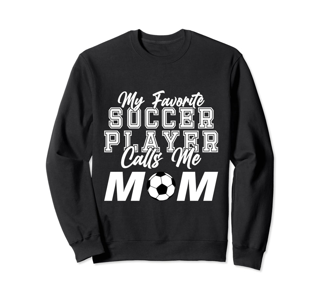 My Favorite Soccer Player Calls Me Mom Sweatshirt - Graphic Print Unisex - T-Shirt, Sweatshirt, Hoodie