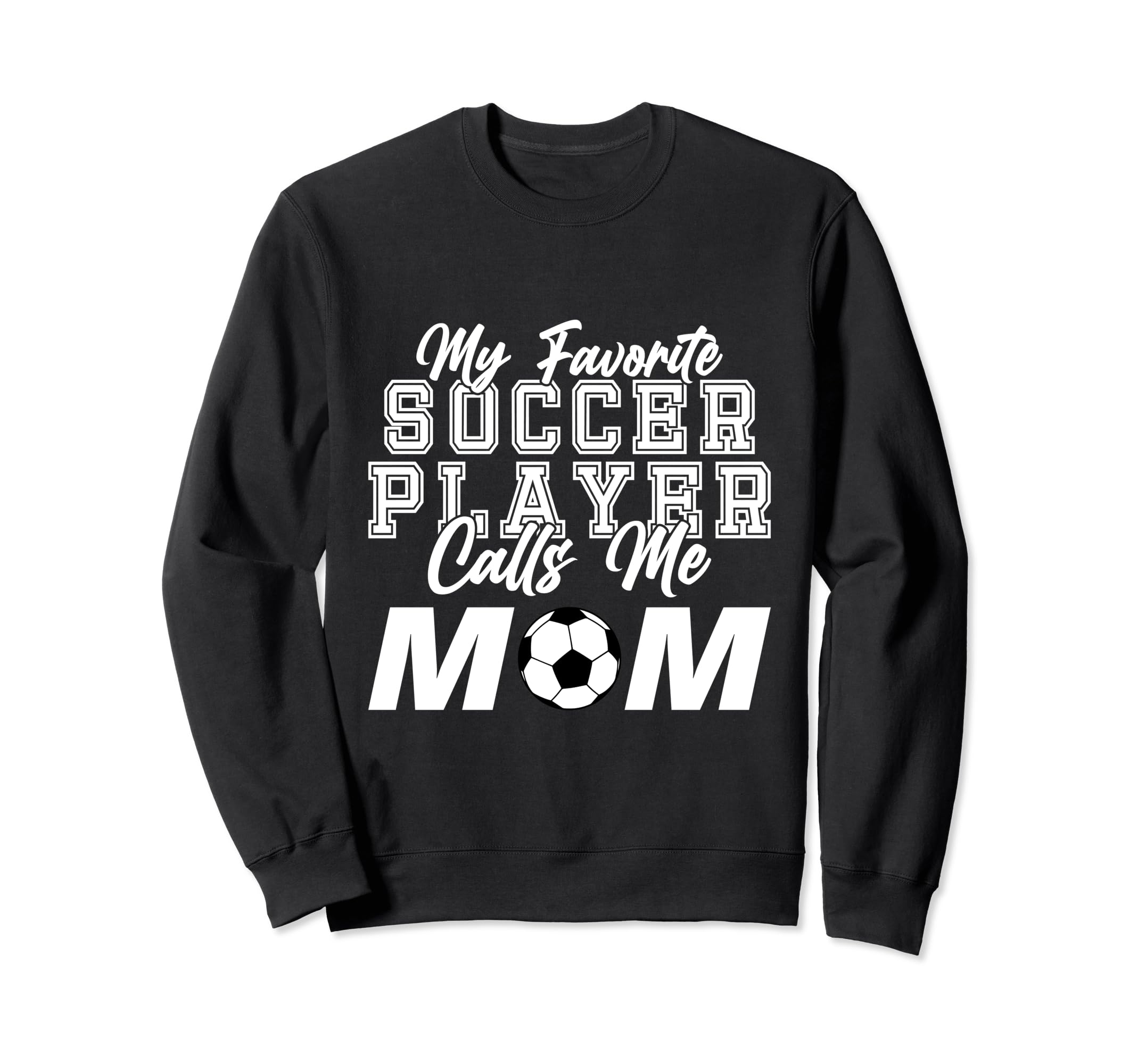My Favorite Soccer Player Calls Me Mom Sweatshirt - Graphic Print Unisex - T-Shirt, Sweatshirt, Hoodie