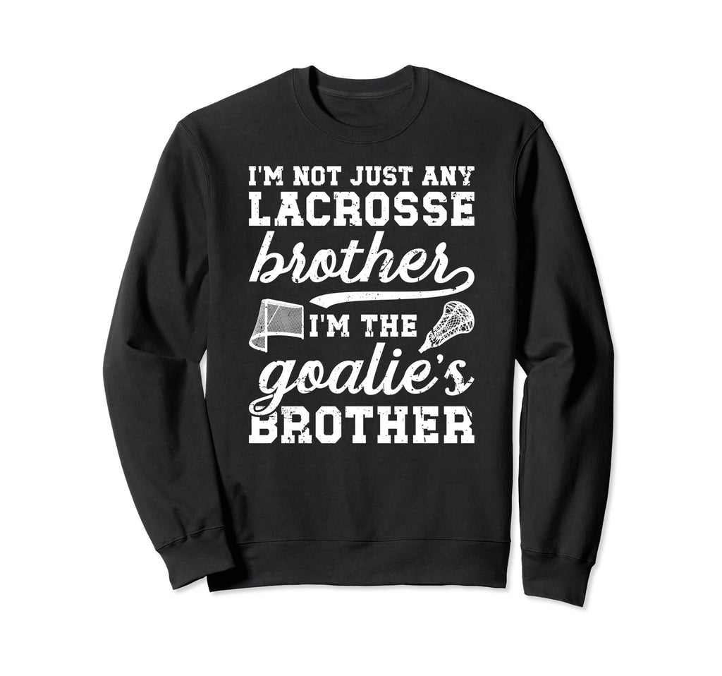 Im Lacrosse Goalie Brother Sweatshirt - Streetwear Style for Adults - T-Shirt, Sweatshirt, Hoodie