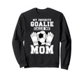 Proud Soccer Keeper Mom Soccer Goalie Sweatshirt - Streetwear Style Unisex - T-Shirt, Sweatshirt, Hoodie