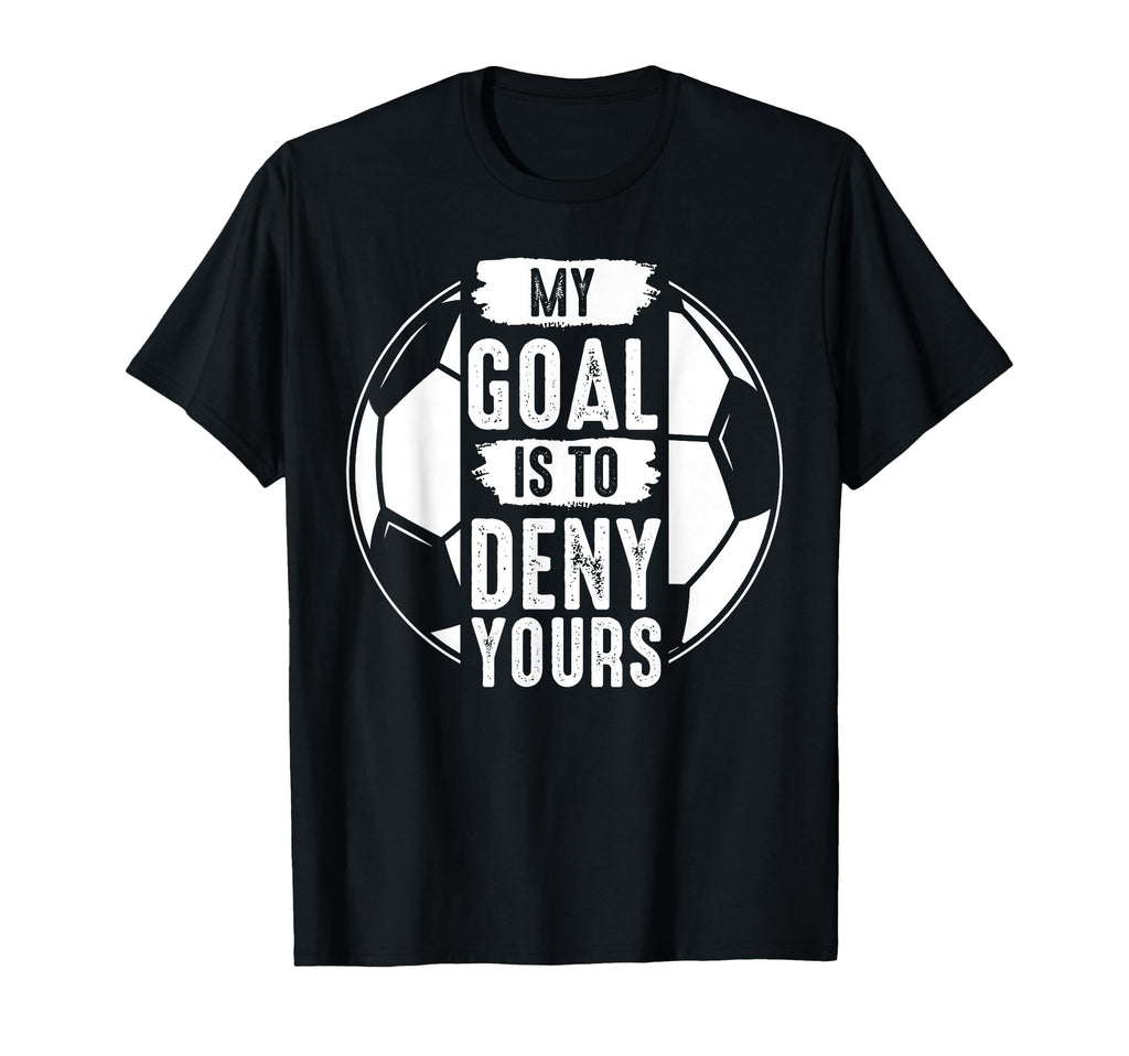 My Goal Is To Deny Yours Soccer T-Shirt - Custom Art Print for Adults - T-Shirt, Sweatshirt, Hoodie